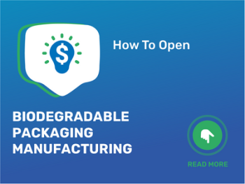 How To Open/Start/Launch a Biodegradable Packaging Manufacturing Business in 9 Steps: Checklist