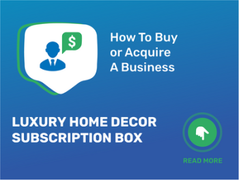 How to Acquire Luxury Home Decor Subscription Box Business: Checklist