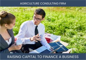 The Complete Guide To Agriculture Consulting Firm Business Financing And Raising Capital