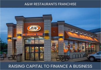 The Complete Guide To A&W Restaurants Franchisee Business Financing And Raising Capital