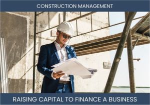 The Complete Guide To Construction Management Business Financing And Raising Capital