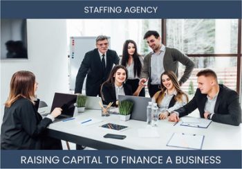 The Complete Guide To Staffing Agency Business Financing And Raising Capital