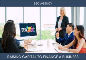 The Complete Guide To Seo Agency Business Financing And Raising Capital