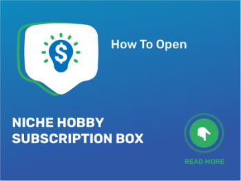 How To Open/Start/Launch a Niche Hobby Subscription Box Business in 9 Steps: Checklist
