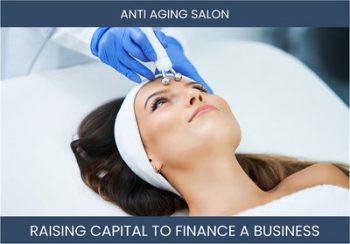 The Complete Guide To Anti Aging Salon Business Financing And Raising Capital